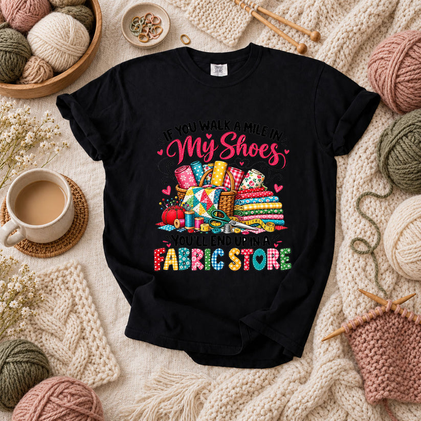 If You Walk A Mile In My Shoes You'll End Up In A Fabric Store T-Shirt - Black