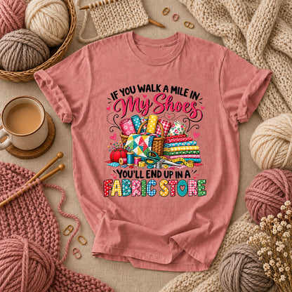 If You Walk A Mile In My Shoes You'll End Up In A Fabric Store T-Shirt - Heather Mauve