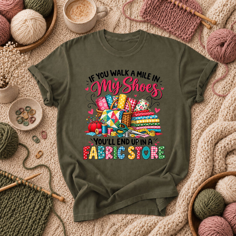 If You Walk A Mile In My Shoes You'll End Up In A Fabric Store T-Shirt - Military Green