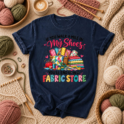 If You Walk A Mile In My Shoes You'll End Up In A Fabric Store T-Shirt - Navy