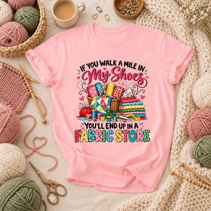 If You Walk A Mile In My Shoes You'll End Up In A Fabric Store T-Shirt - Pink