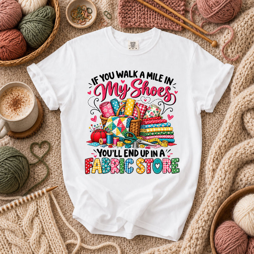 If You Walk A Mile In My Shoes You'll End Up In A Fabric Store T-Shirt - White