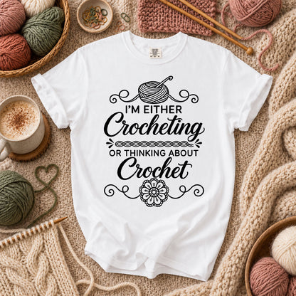 I'm Either Crocheting Or Thinking About Crochet T-Shirt - White
