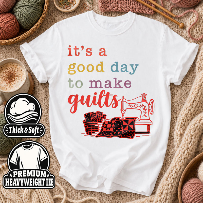 It's A Good Day To Make Quilts T-Shirt - White