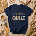 Its A Good Day To Quilt T-Shirt