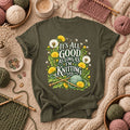 It's All Good As Long As I'm Knitting T-Shirt