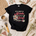 Its Not A Mistake It Is A Design Choice T-Shirt