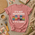 Its Not Hoarding If Its Fabric T-Shirt