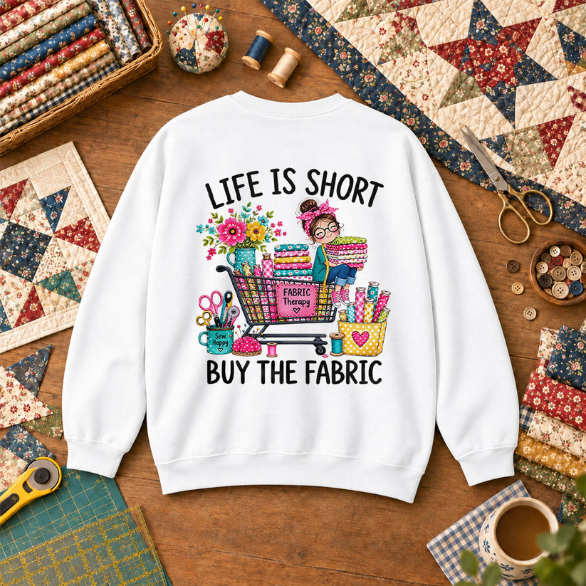 Life Is Short Buy The Fabric Sewing Cart Sweatshirt White