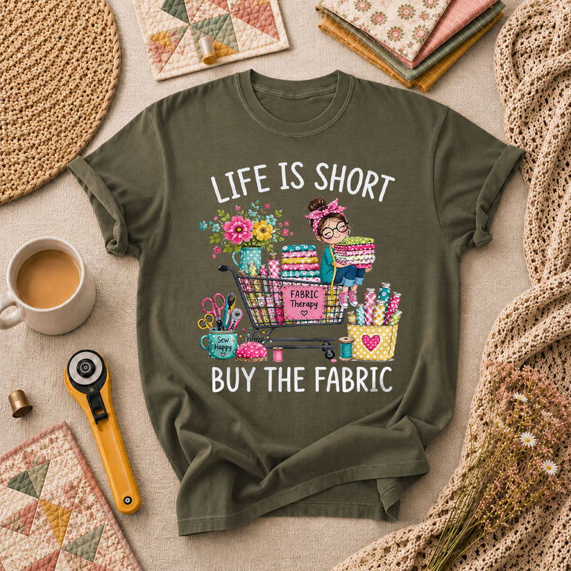 Life Is Short Buy The Fabric Sewing Cart T-Shirt - Military Green
