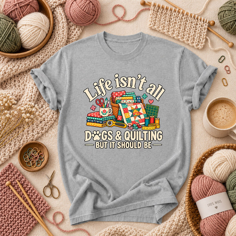 Life Isn't All Dogs And Quilting But It Should Be T-Shirt - Athletic Heather
