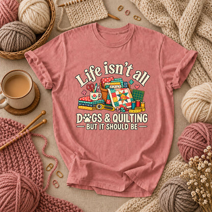 Life Isn't All Dogs And Quilting But It Should Be T-Shirt - Heather Mauve