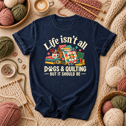 Life Isn't All Dogs And Quilting But It Should Be T-Shirt - Navy