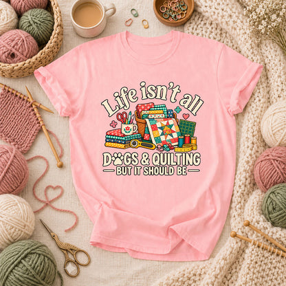 Life Isn't All Dogs And Quilting But It Should Be T-Shirt - Pink
