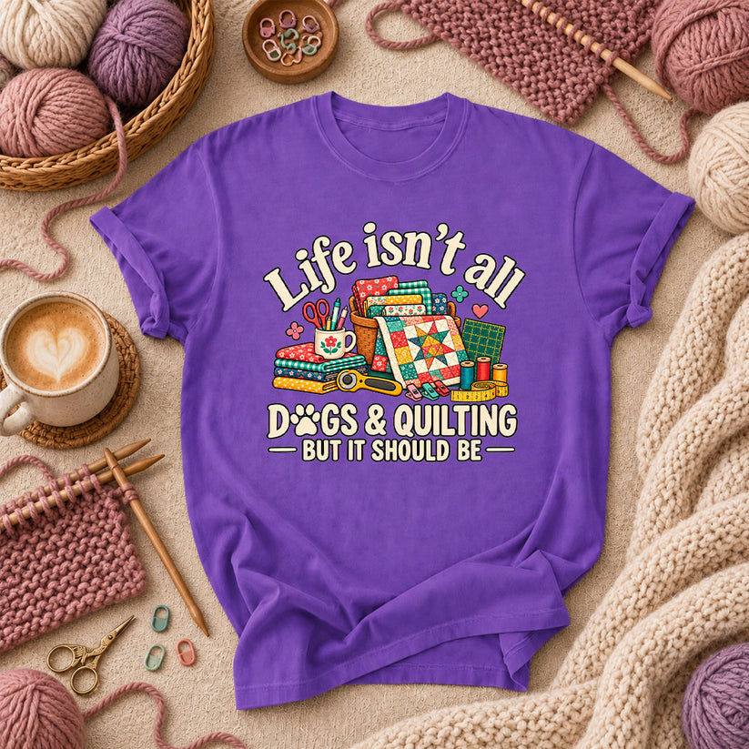 Life Isn't All Dogs And Quilting But It Should Be T-Shirt - Purple