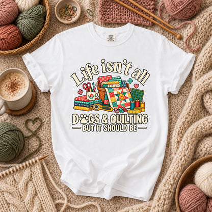 Life Isn't All Dogs And Quilting But It Should Be T-Shirt - White