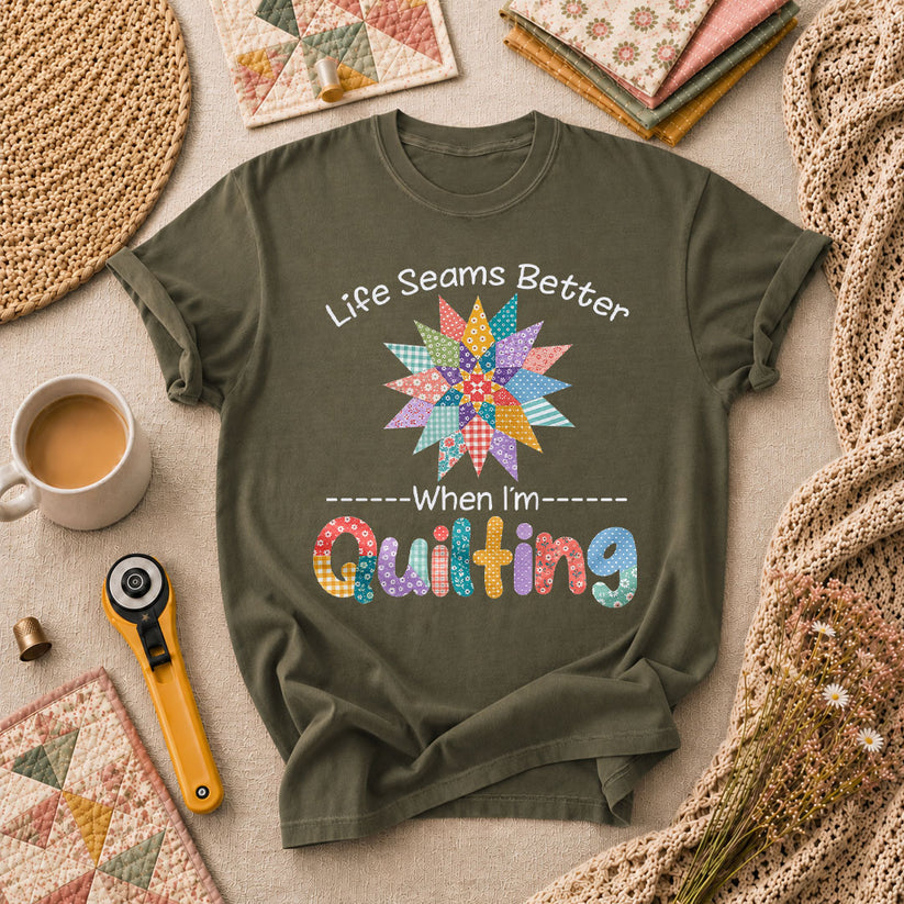 Life Seams Better When I'm Quilting T-Shirt - Military Green