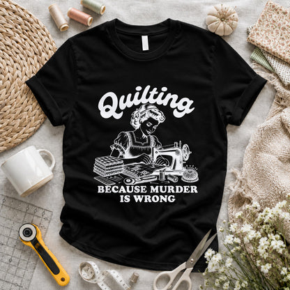 Quilting Because Murder Is Wrong T-shirt