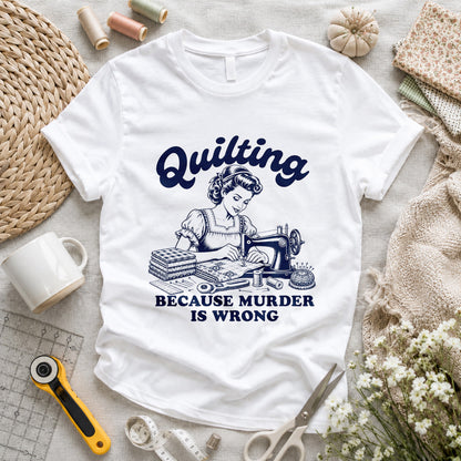 Quilting Because Murder Is Wrong T-shirt