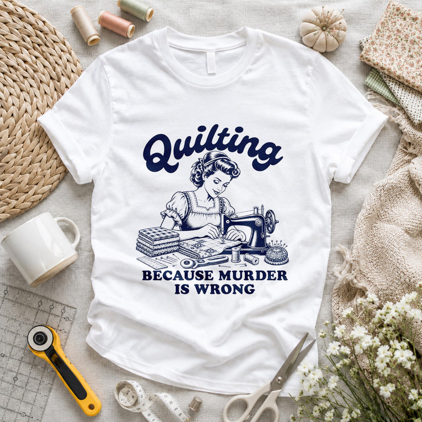 Quilting Because Murder Is Wrong T-shirt