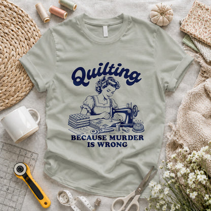 Quilting Because Murder Is Wrong T-shirt