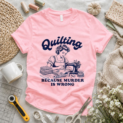 Quilting Because Murder Is Wrong T-shirt