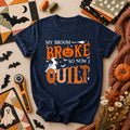 My Broom Broke So Now I Quilt T-Shirt
