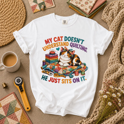 My Cat Doesnt Understand Quilting He Just Sits On It T-Shirt - White
