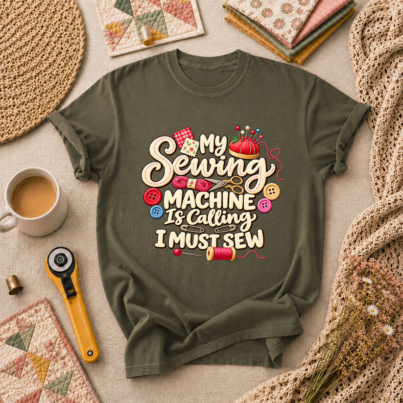 My Sewing Machine Is Calling I Must Sew T-Shirt - Military Green