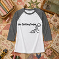 No Quilting Today Stick Figure Raglan Sleeve