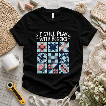 I Still Play With Blocks T-shirt