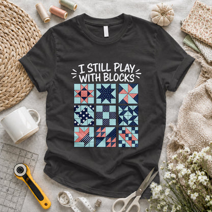 I Still Play With Blocks T-shirt