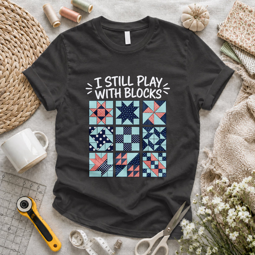 I Still Play With Blocks T-shirt