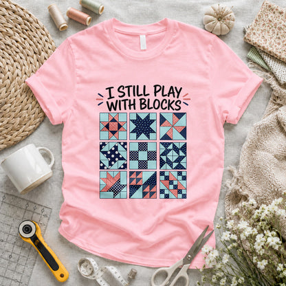 I Still Play With Blocks T-shirt
