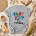 Quilt Today Clean Tomorrow Funny T-Shirt