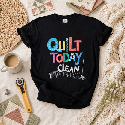 Quilt Today Clean Tomorrow Funny T-Shirt - Black