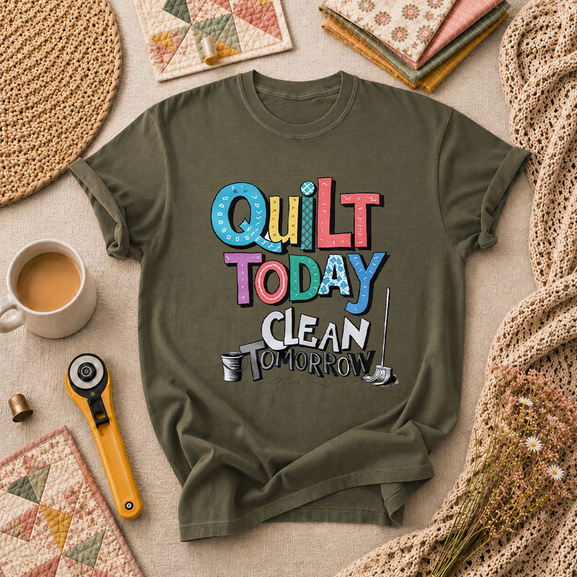 Quilt Today Clean Tomorrow Funny T-Shirt - Military Green