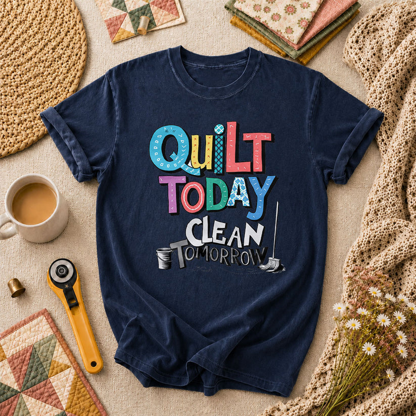 Quilt Today Clean Tomorrow Funny T-Shirt - Navy