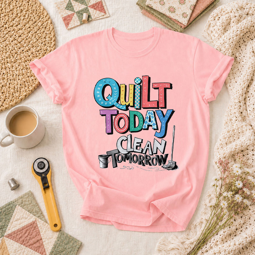 Quilt Today Clean Tomorrow Funny T-Shirt - Pink