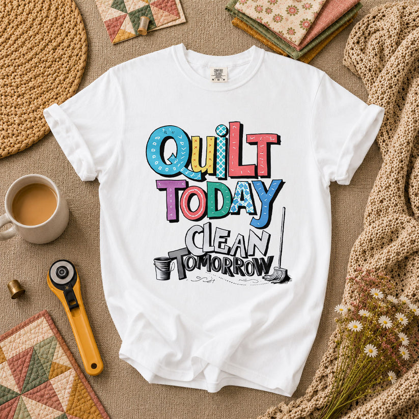 Quilt Today Clean Tomorrow Funny T-Shirt - White