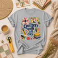 Quilters Quilt All Day T-Shirt