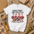 Quilting Binds Friends And Family Together T-Shirt
