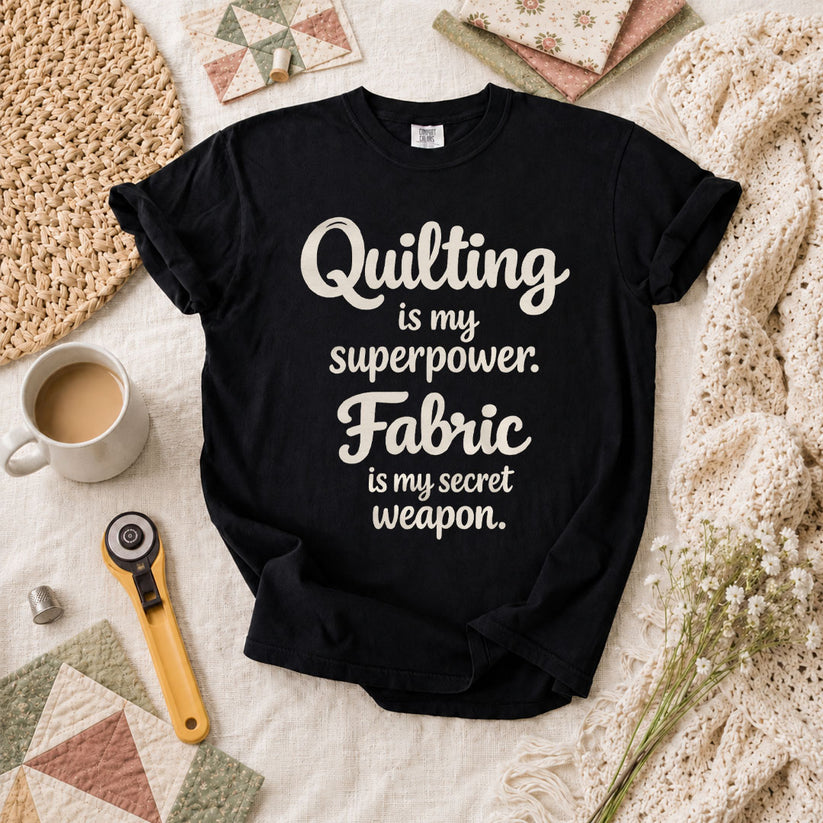 Quilting Is My Superpower Fabric Is My Secret Weapon T-Shirt - Black