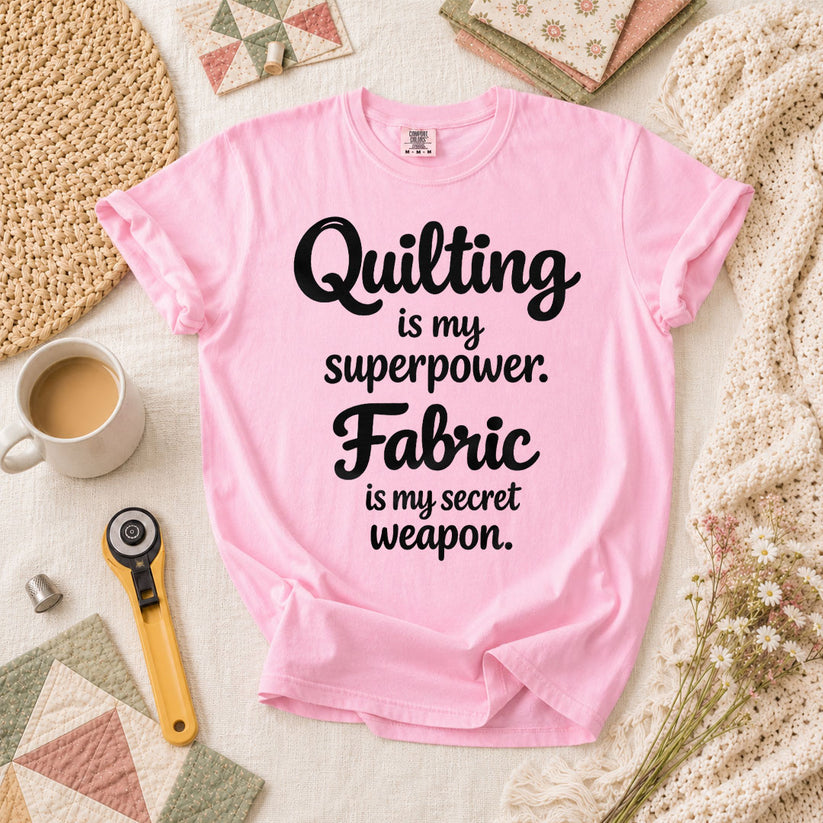 Quilting Is My Superpower Fabric Is My Secret Weapon T-Shirt - Blossom