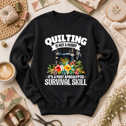 Quilting Is Not A Hobby It's A Post Apocalyptic Survival Skill Long Sleeve - Black