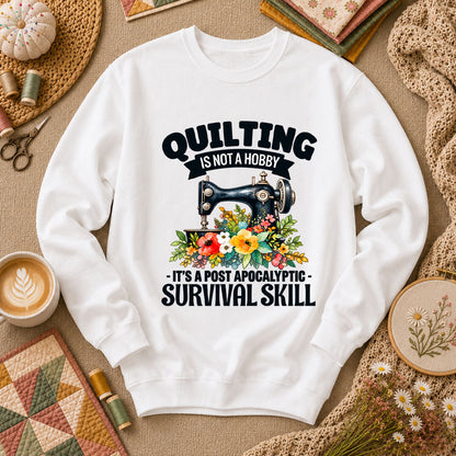 Quilting Is Not A Hobby It's A Post Apocalyptic Survival Skill Long Sleeve - White