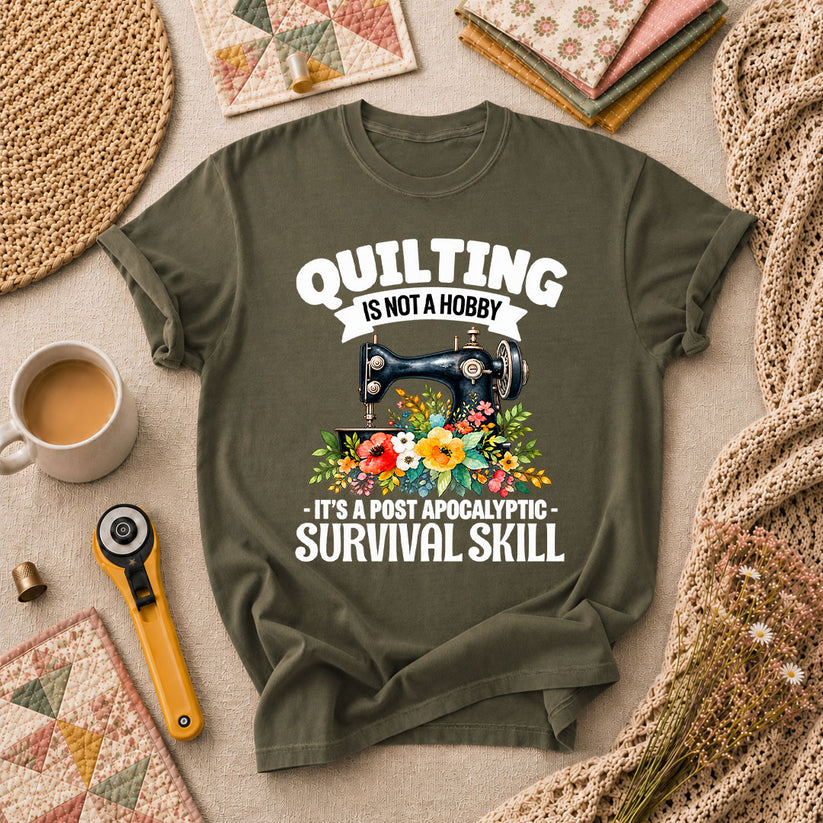 Quilting Is Not A Hobby It's A Post Apocalyptic Survival Skill T-Shirt - Military Green
