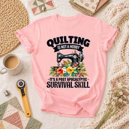 Quilting Is Not A Hobby It's A Post Apocalyptic Survival Skill T-Shirt - Pink