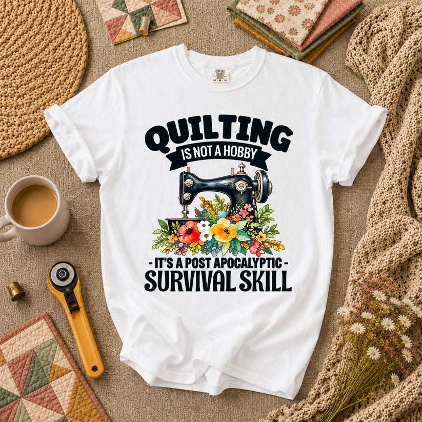 Quilting Is Not A Hobby It's A Post Apocalyptic Survival Skill T-Shirt - White