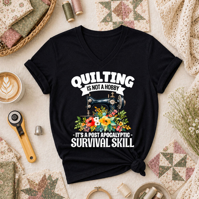 Quilting Is Not A Hobby It's A Post Apocalyptic Survival Skill Women's V-Neck - Black